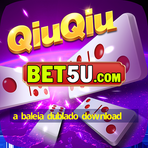 a baleia dublado download